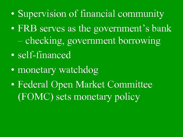  • Supervision of financial community • FRB serves as the government’s bank –