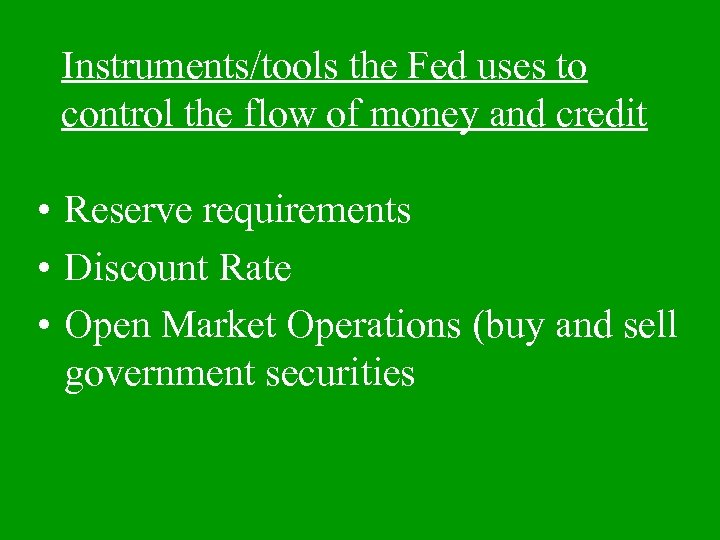 Instruments/tools the Fed uses to control the flow of money and credit • Reserve