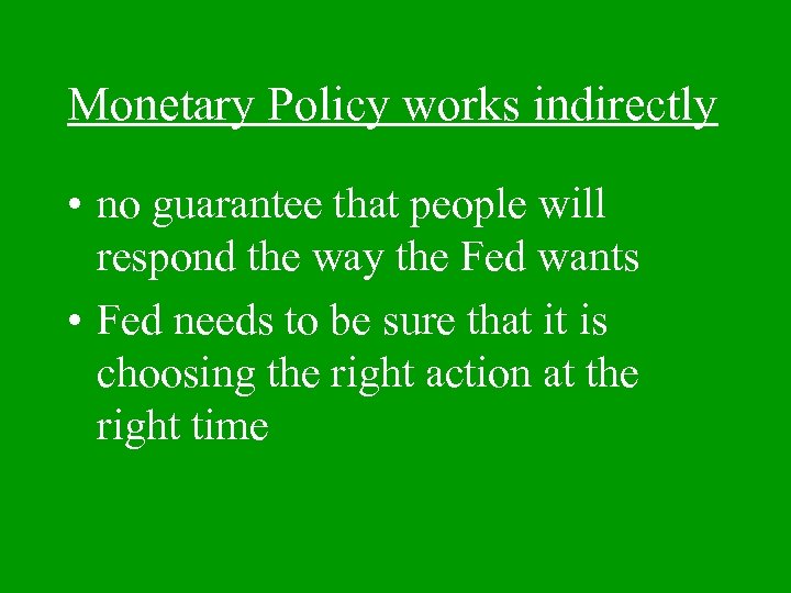Monetary Policy works indirectly • no guarantee that people will respond the way the