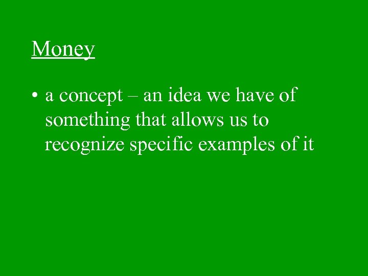 Money • a concept – an idea we have of something that allows us