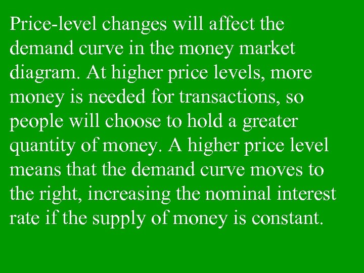 Price-level changes will affect the demand curve in the money market diagram. At higher
