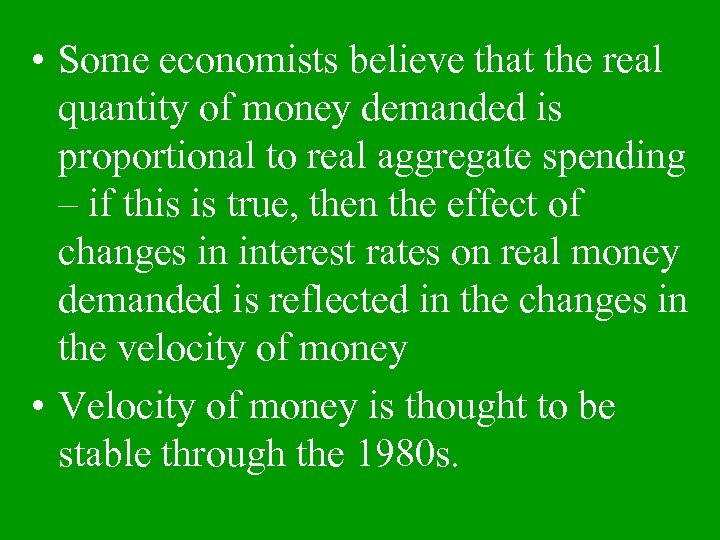  • Some economists believe that the real quantity of money demanded is proportional