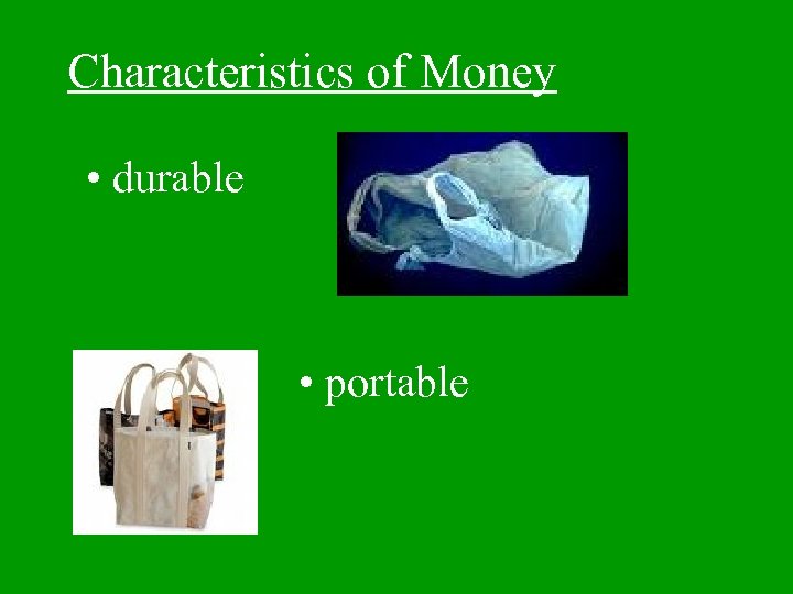 Characteristics of Money • durable • portable 