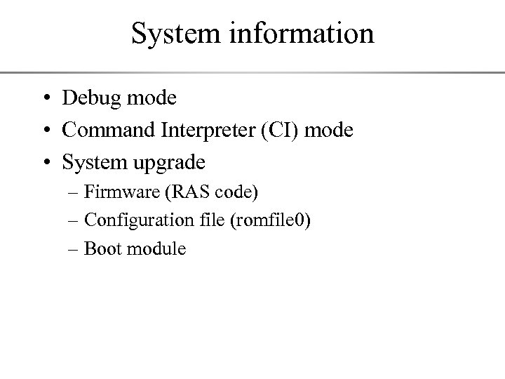 System information • Debug mode • Command Interpreter (CI) mode • System upgrade –