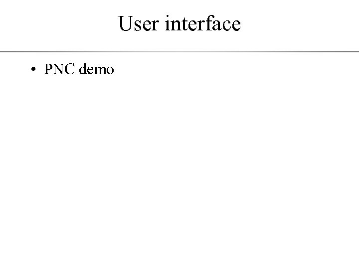 User interface • PNC demo 