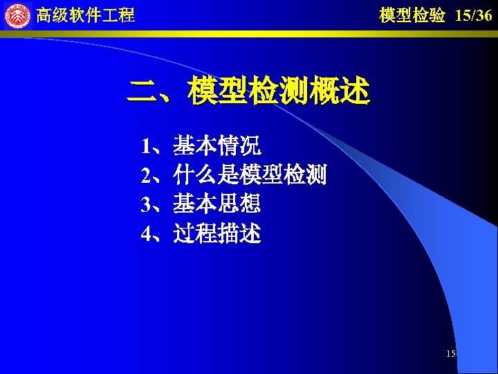 模型检验 15/36 高级软件 程 二、模型检测概述 1、基本情况 2、什么是模型检测 3、基本思想 4、过程描述 15 