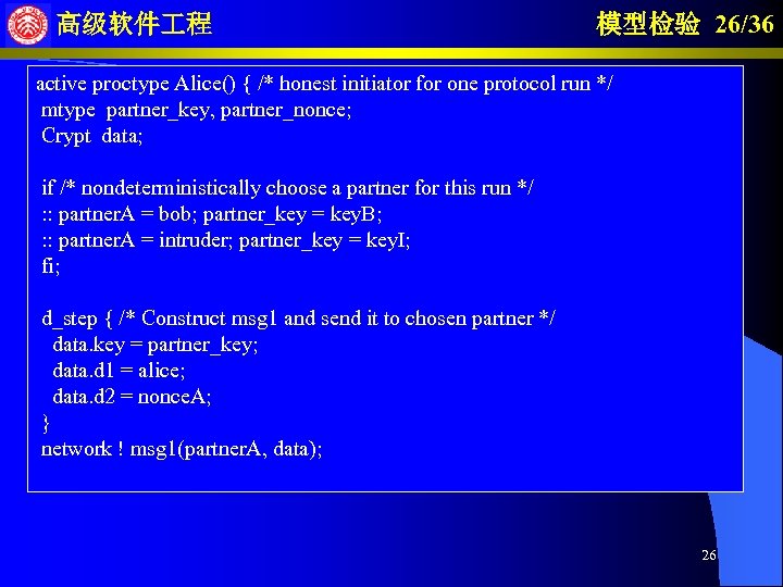 高级软件 程 模型检验 26/36 active proctype Alice() { /* honest initiator for one protocol