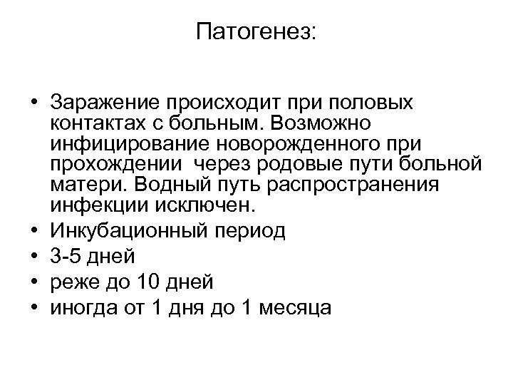 Патогенез: • Заражение происходит при половых контактах с больным. Возможно инфицирование новорожденного при прохождении