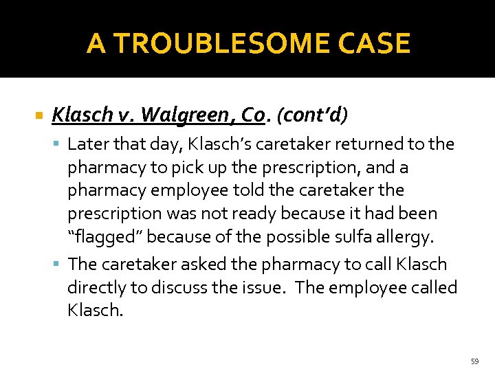 A TROUBLESOME CASE Klasch v. Walgreen, Co. (cont’d) Later that day, Klasch’s caretaker returned