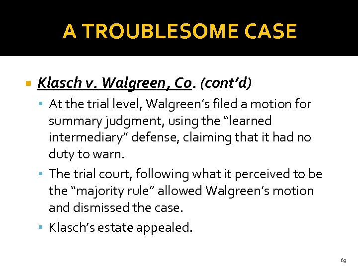 A TROUBLESOME CASE Klasch v. Walgreen, Co. (cont’d) At the trial level, Walgreen’s filed