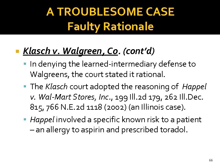 A TROUBLESOME CASE Faulty Rationale Klasch v. Walgreen, Co. (cont’d) In denying the learned-intermediary