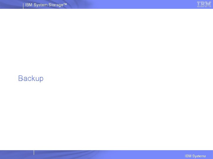 IBM System Storage™ Backup IBM Systems 
