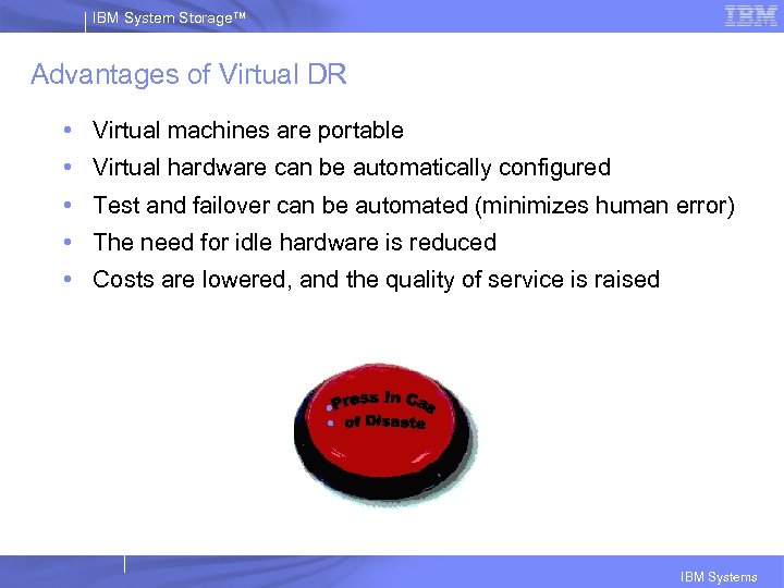 IBM System Storage™ Advantages of Virtual DR • Virtual machines are portable • Virtual