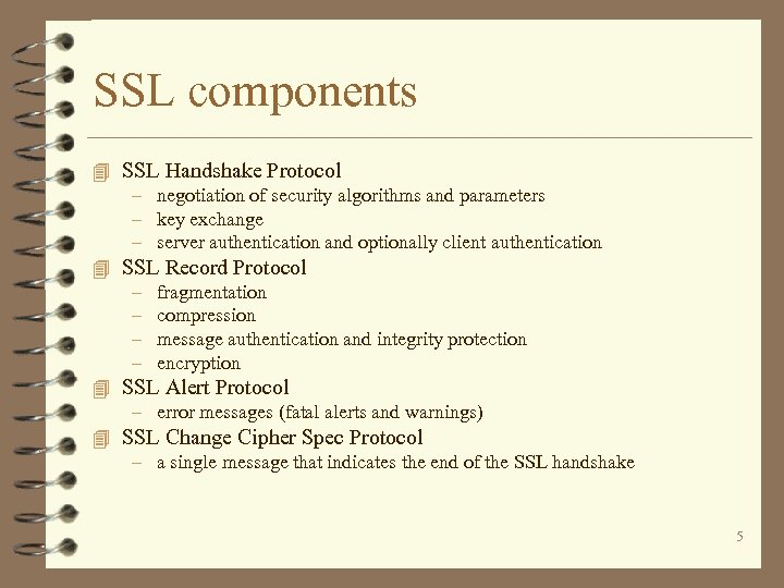 SSL components 4 SSL Handshake Protocol – negotiation of security algorithms and parameters –