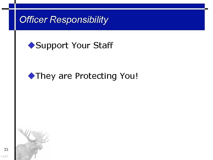 Officer Responsibility Support Your Staff They are Protecting You! 23 11/17 