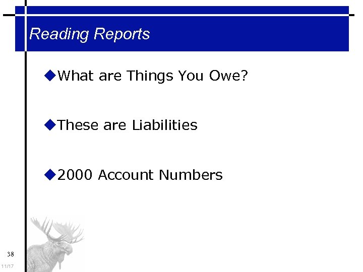 Reading Reports What are Things You Owe? These are Liabilities 2000 Account Numbers 38