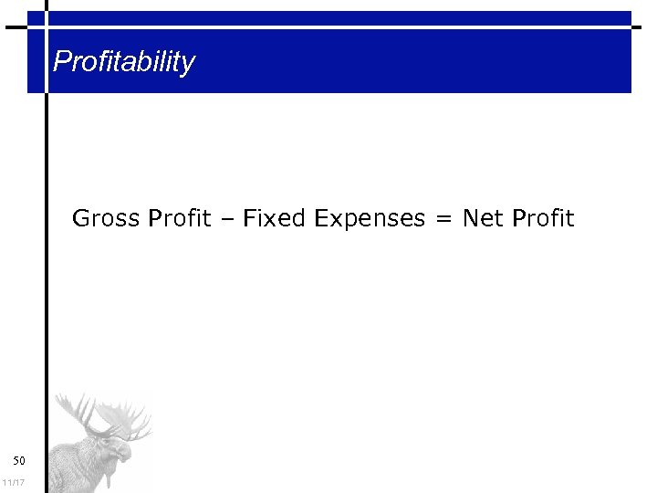 Profitability Gross Profit – Fixed Expenses = Net Profit 50 11/17 