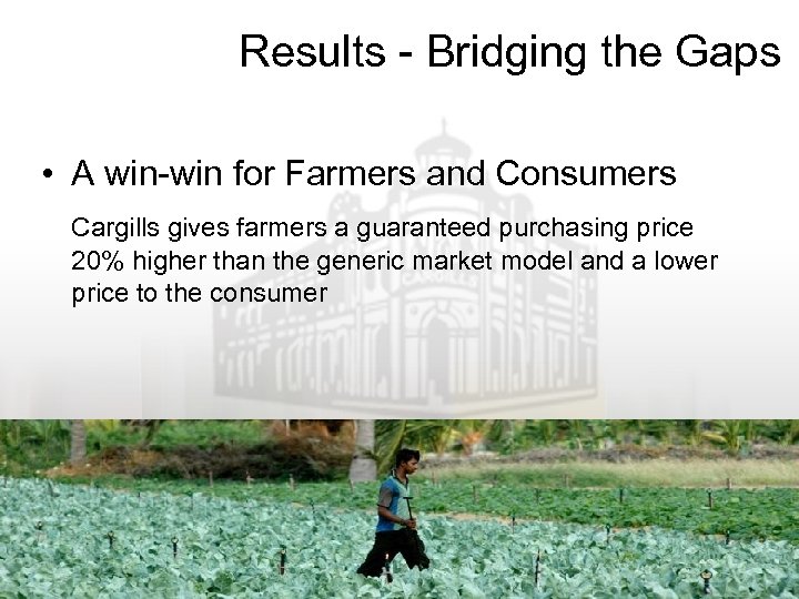 Results - Bridging the Gaps • A win-win for Farmers and Consumers Cargills gives