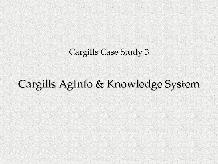 Cargills Case Study 3 Cargills Ag. Info & Knowledge System 