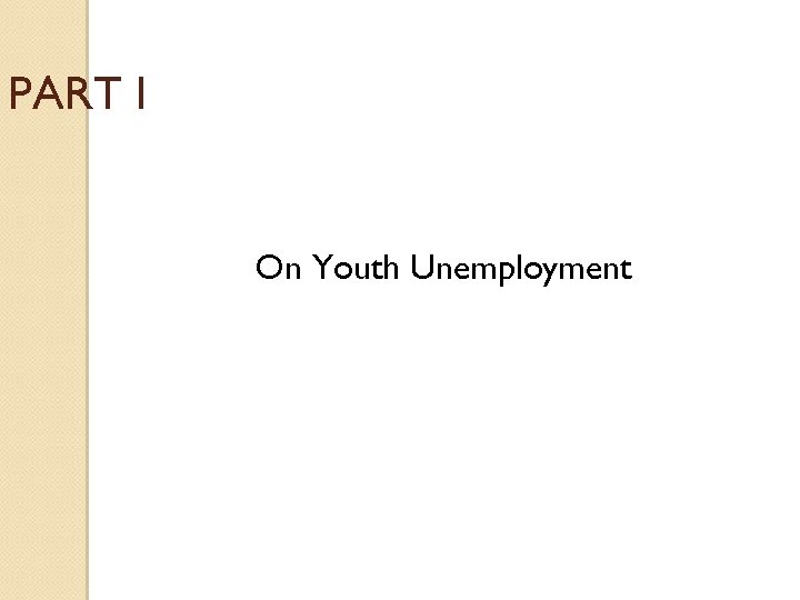PART I On Youth Unemployment 