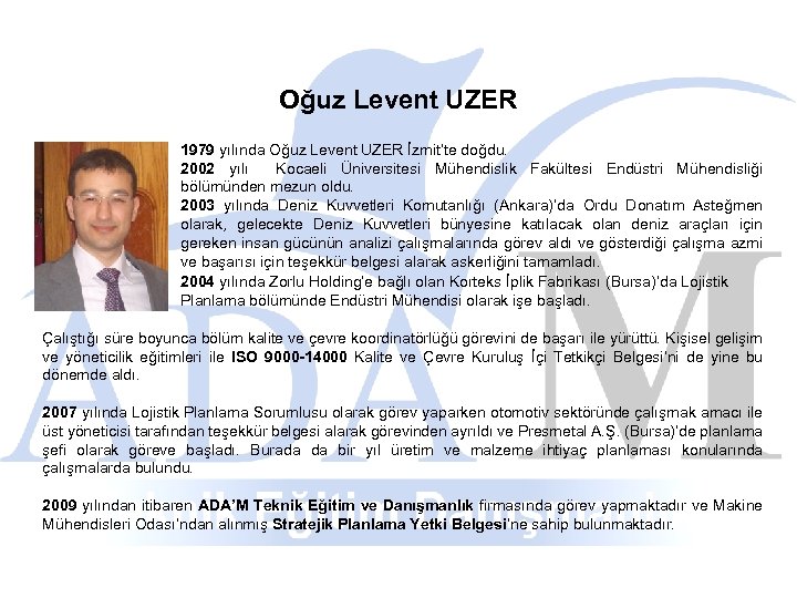 Oğuz Levent UZER 1979 yılında Oğuz Levent UZER İzmit’te doğdu. 2002 yılı Kocaeli Üniversitesi