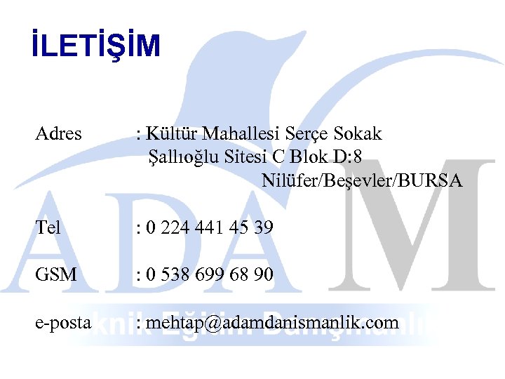 İLETİŞİM Adres : Kültür Mahallesi Serçe Sokak Şallıoğlu Sitesi C Blok D: 8 Nilüfer/Beşevler/BURSA