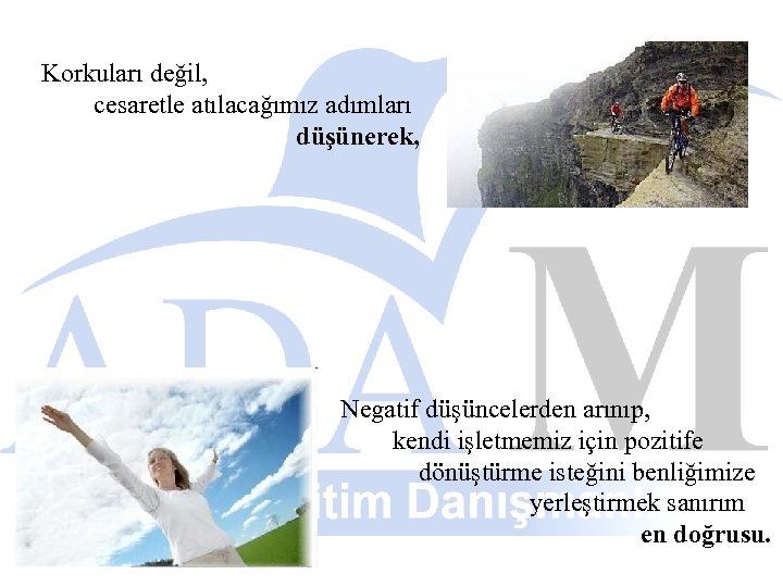 Korkuları değil, cesaretle atılacağımız adımları düşünerek, Negatif düşüncelerden arınıp, kendi işletmemiz için pozitife dönüştürme