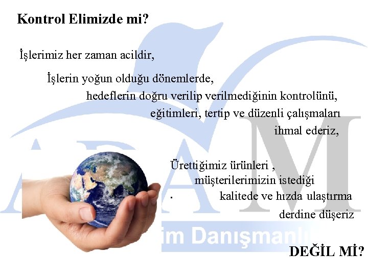 Kontrol Elimizde mi? İşlerimiz her zaman acildir, İşlerin yoğun olduğu dönemlerde, hedeflerin doğru verilip
