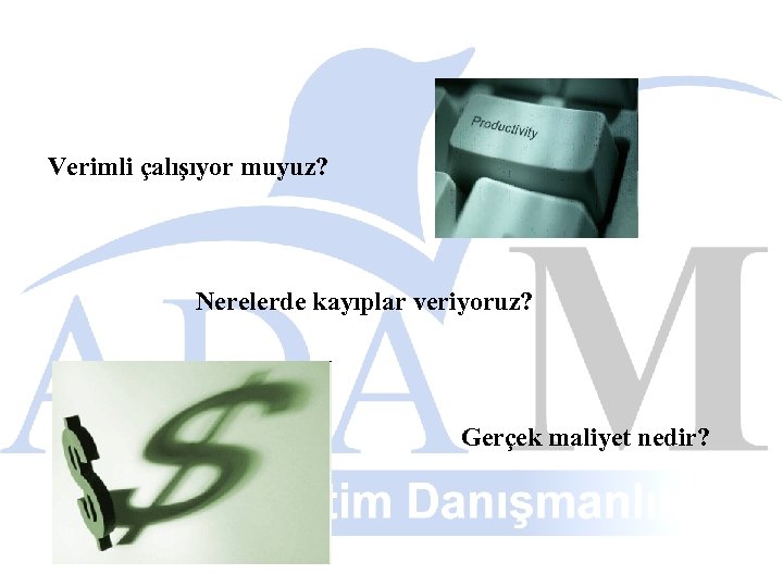 Verimli çalışıyor muyuz? Nerelerde kayıplar veriyoruz? Gerçek maliyet nedir? 