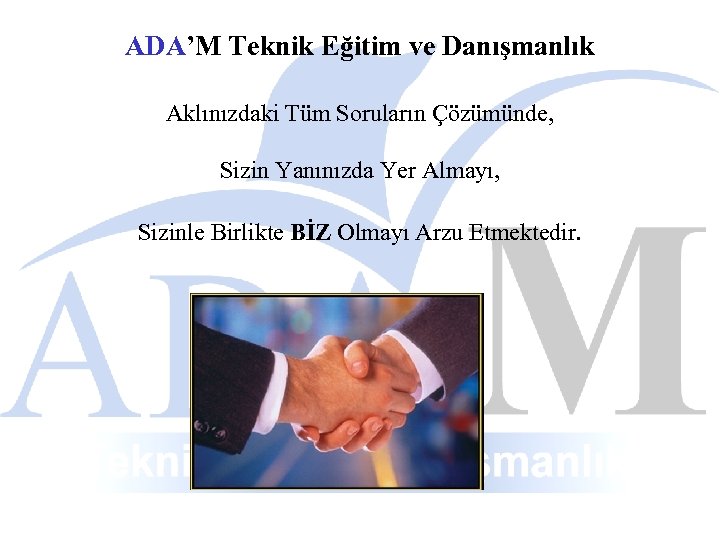 ADA’M Teknik Eğitim ve Danışmanlık Aklınızdaki Tüm Soruların Çözümünde, Sizin Yanınızda Yer Almayı, Sizinle