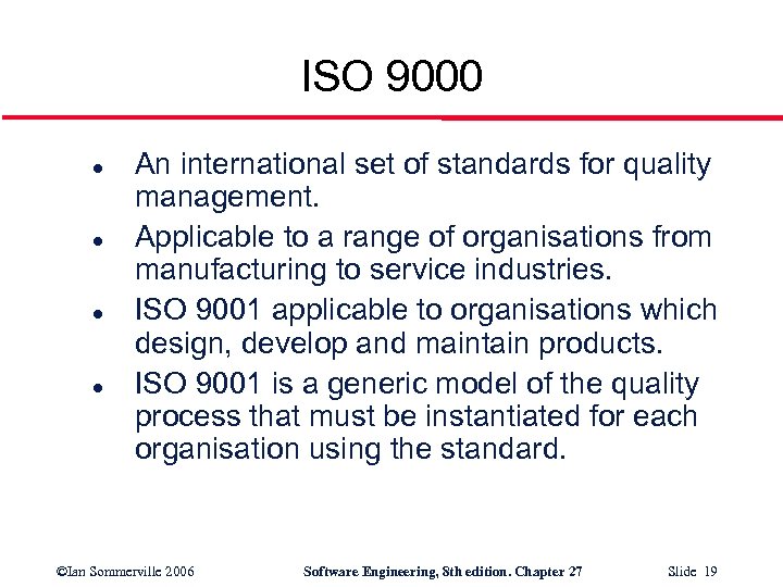 ISO 9000 l l An international set of standards for quality management. Applicable to