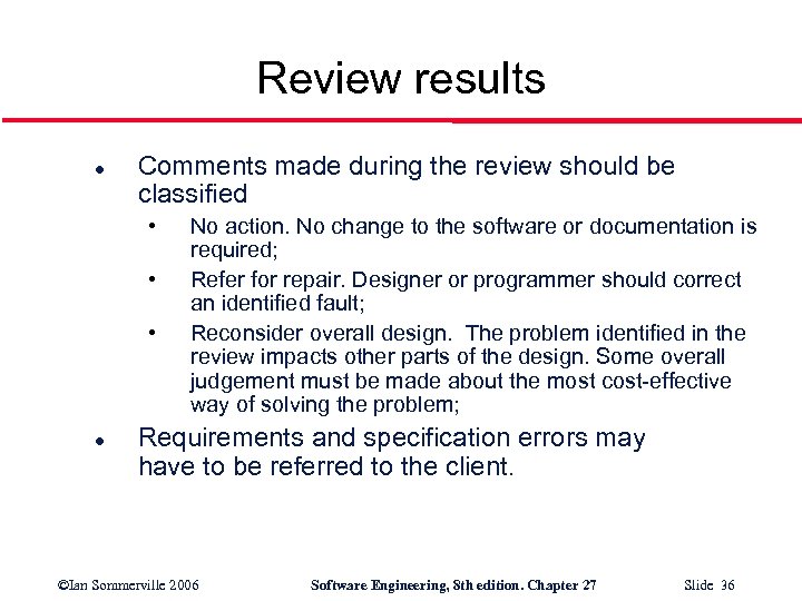 Review results l Comments made during the review should be classified • • •
