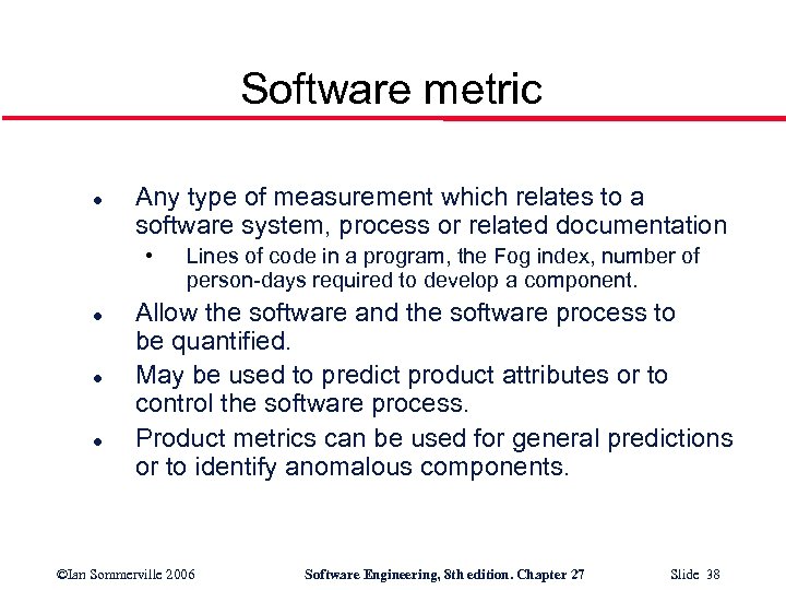 Software metric l Any type of measurement which relates to a software system, process