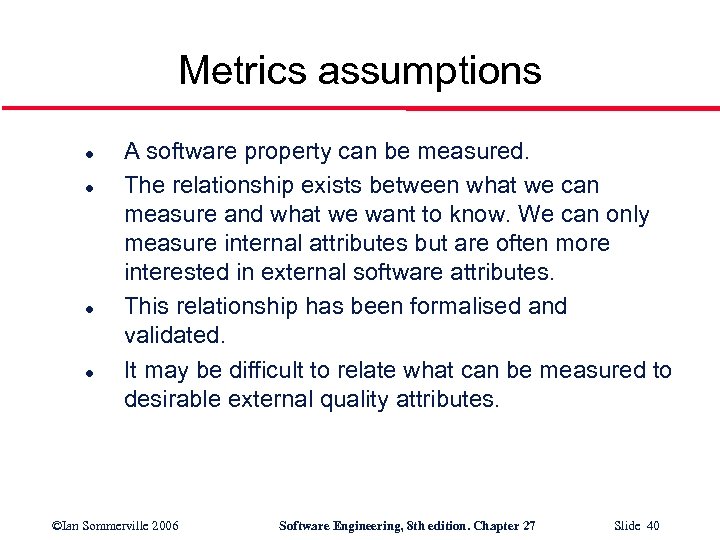 Metrics assumptions l l A software property can be measured. The relationship exists between