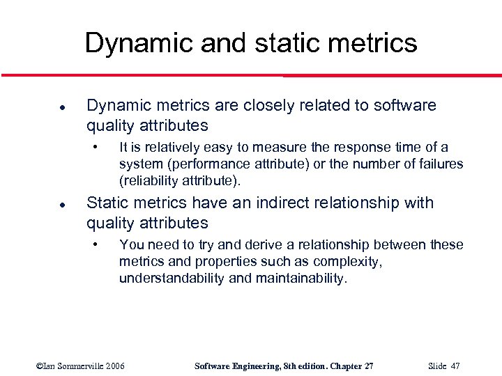 Dynamic and static metrics l Dynamic metrics are closely related to software quality attributes