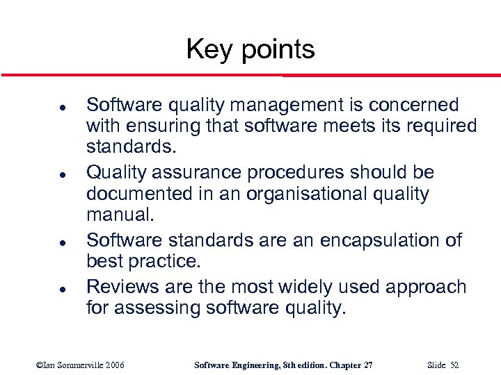 Key points l l Software quality management is concerned with ensuring that software meets