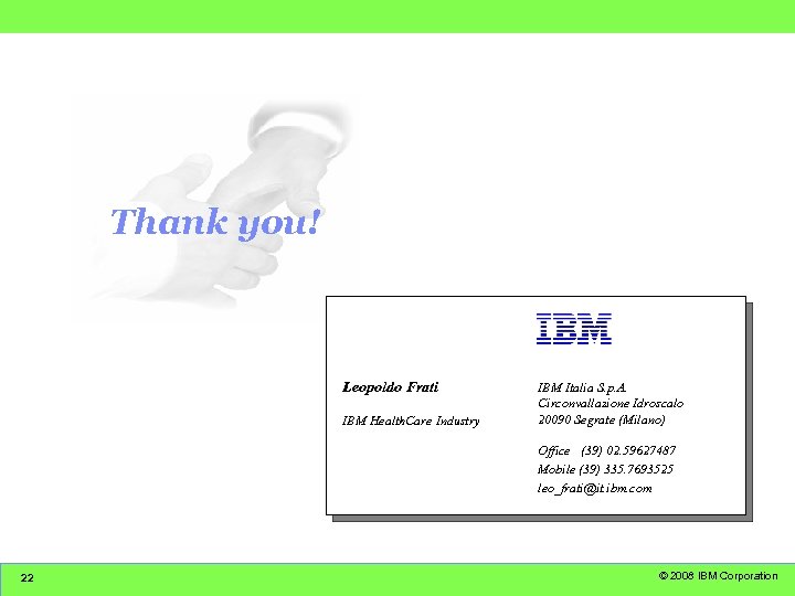 Thank you! Leopoldo Frati IBM Health. Care Industry IBM Italia S. p. A. Circonvallazione