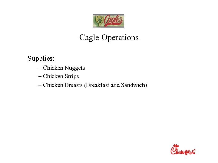 Cagle Operations Supplies: – Chicken Nuggets – Chicken Strips – Chicken Breasts (Breakfast and