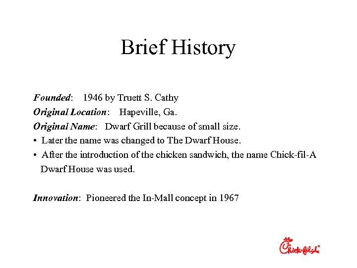 Brief History Founded: 1946 by Truett S. Cathy Original Location: Hapeville, Ga. Original Name: