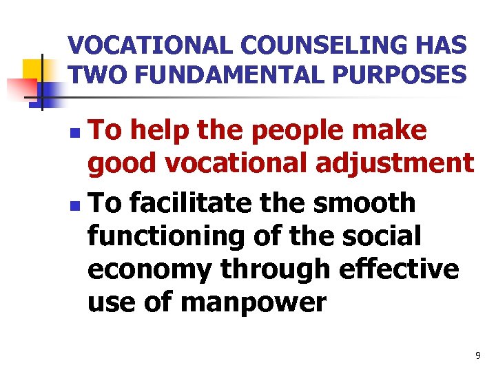 VOCATIONAL COUNSELING HAS TWO FUNDAMENTAL PURPOSES To help the people make good vocational adjustment