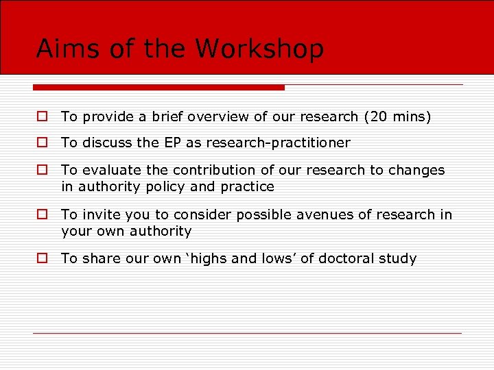 Aims of the Workshop o To provide a brief overview of our research (20