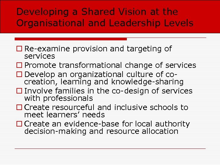 Developing a Shared Vision at the Organisational and Leadership Levels o Re-examine provision and