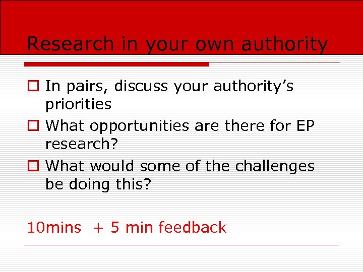 Research in your own authority o In pairs, discuss your authority’s priorities o What