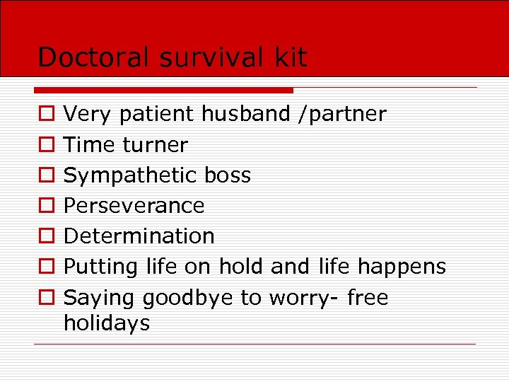 Doctoral survival kit o o o o Very patient husband /partner Time turner Sympathetic