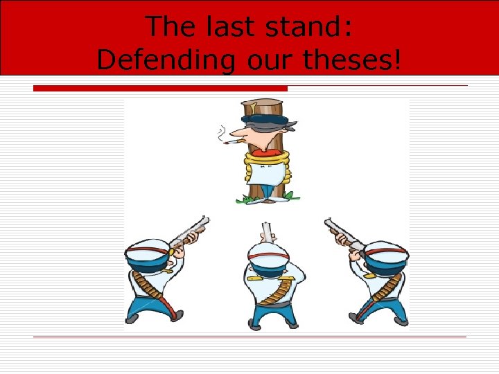 The last stand: Defending our theses! 