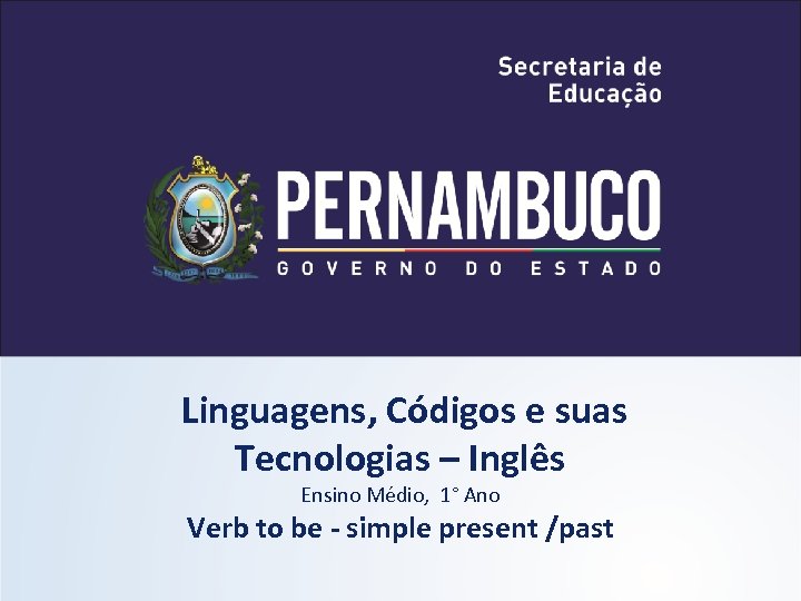 Linguagens, Códigos e suas Tecnologias – Inglês Ensino Médio, 1° Ano Verb to be