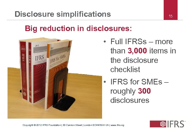 Disclosure simplifications 15 Big reduction in disclosures: • Full IFRSs – more than 3,