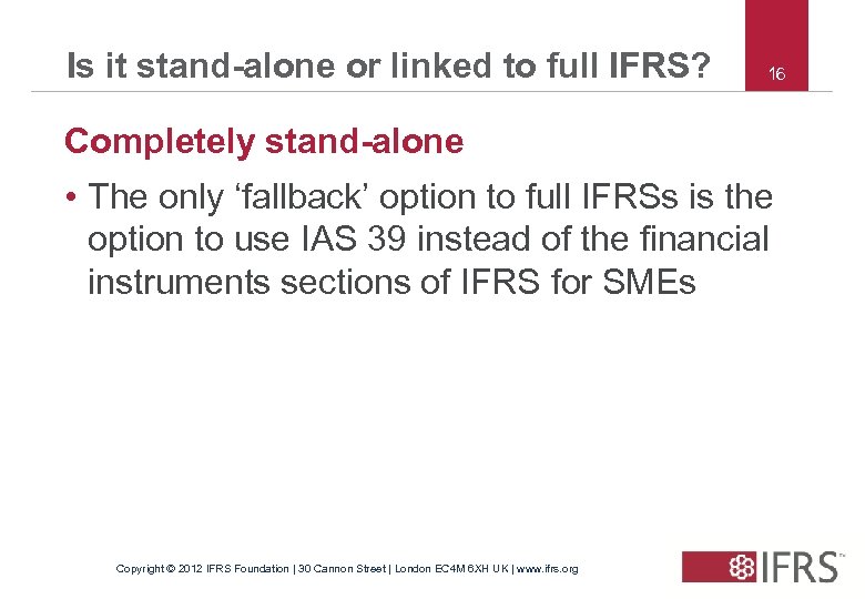 Is it stand-alone or linked to full IFRS? 16 Completely stand-alone • The only