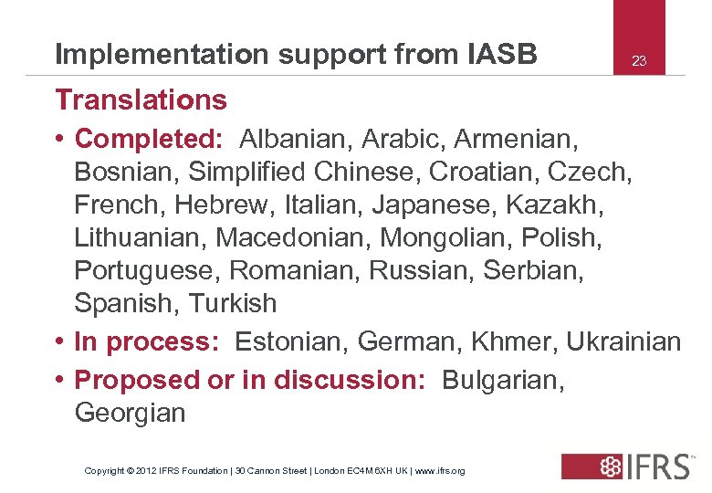 Implementation support from IASB 23 Translations • Completed: Albanian, Arabic, Armenian, Bosnian, Simplified Chinese,