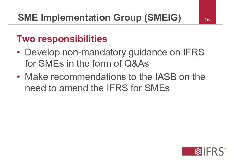 SME Implementation Group (SMEIG) 26 Two responsibilities • Develop non-mandatory guidance on IFRS for